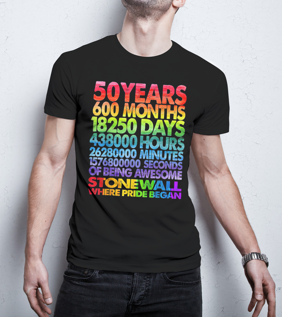 50 Years 600 Months 18250 Days 438000 Hours 26280000 Minutes 1576800000 Seconds Of Being Awesome Stonewall Where Pride Began T-Shirt