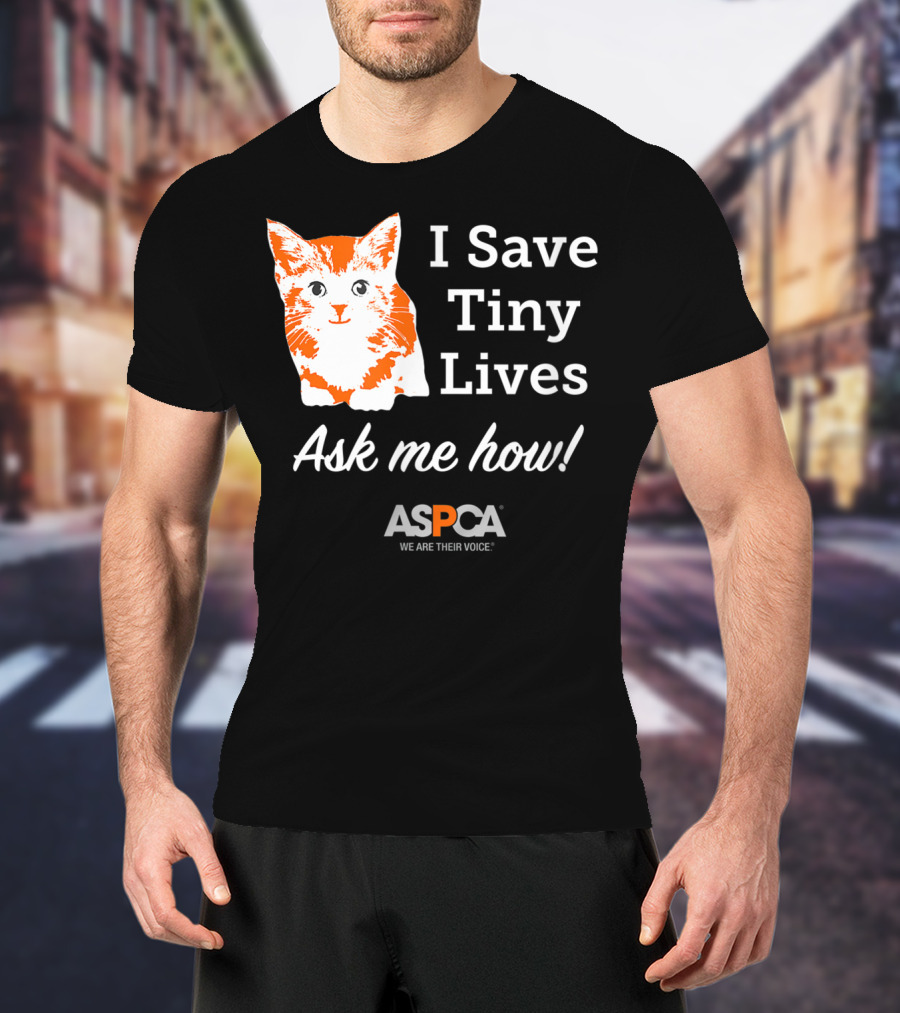 ASPCA Los Angeles I Save Tiny Lives Ask Me How Foster T-Shirt