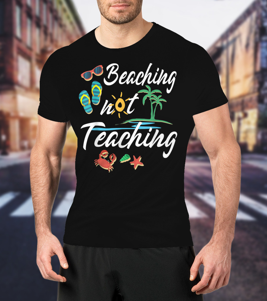 Beaching Not Teaching Funny Vacation Summer Crab Palm Tree And Flip Flops T-Shirt