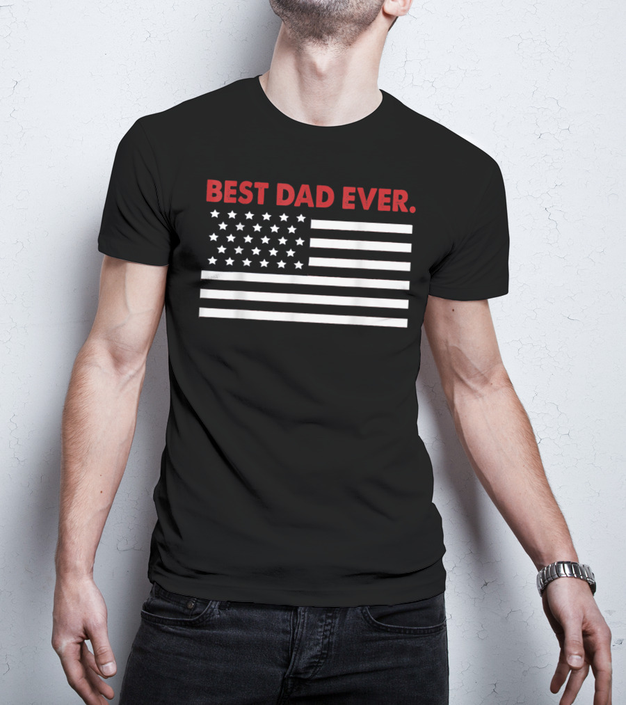 Best Dad Ever American Flag Patriotic T-Shirt