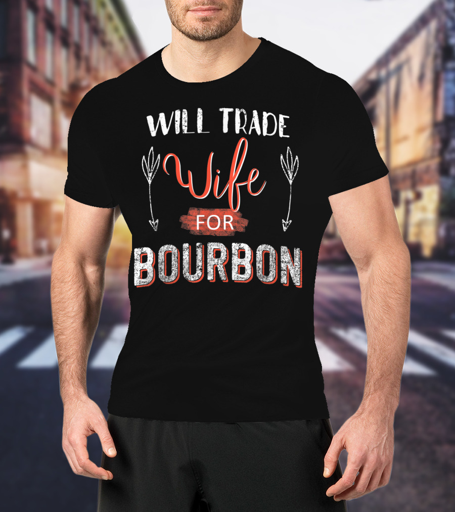 Will Trade Wife For Bourbon T-Shirt