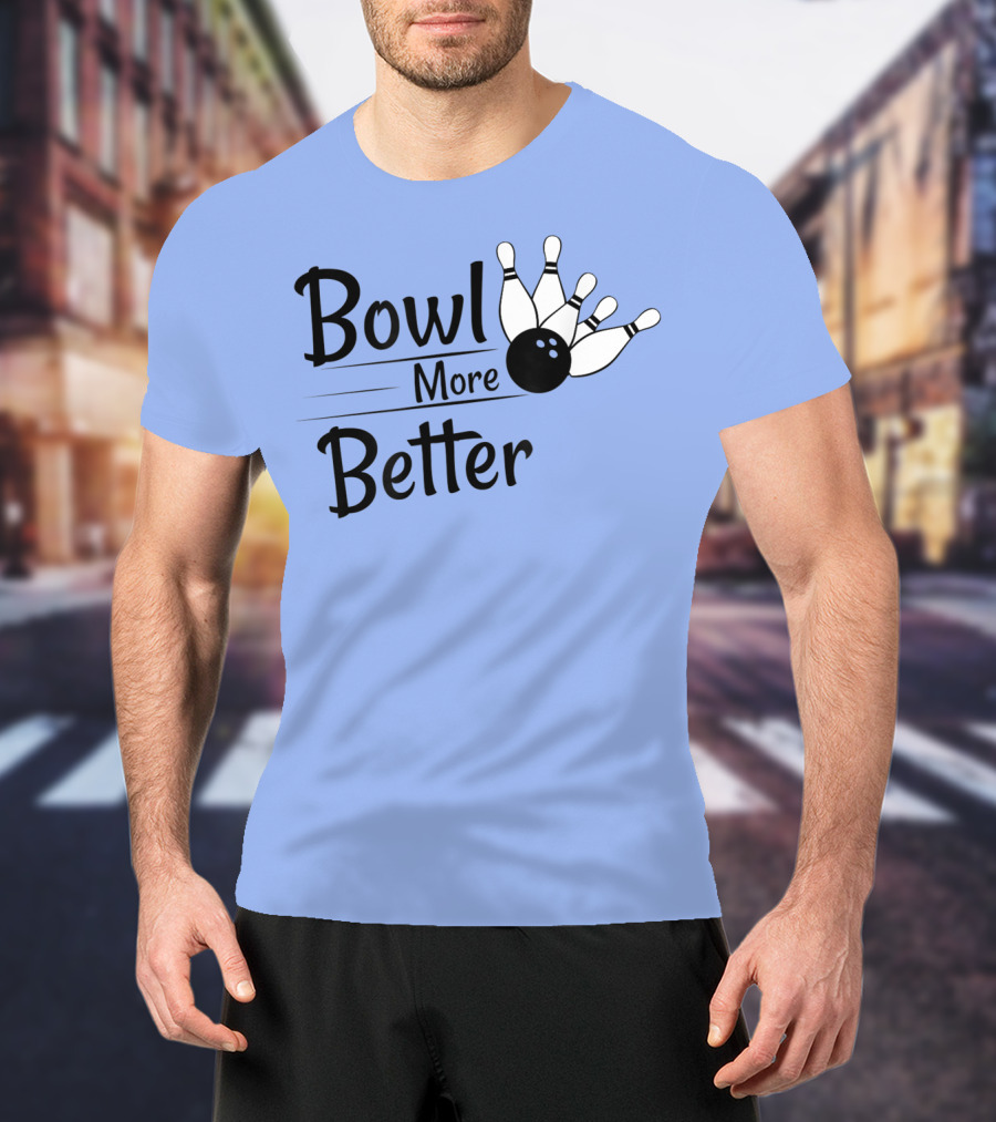 Bowl More Better Funny Bowling Strike Pins T-Shirt
