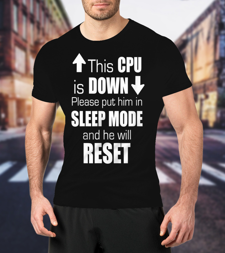 This CPU Is Down Please Put Him In Sleep Mode And He Will Reset T-Shirt