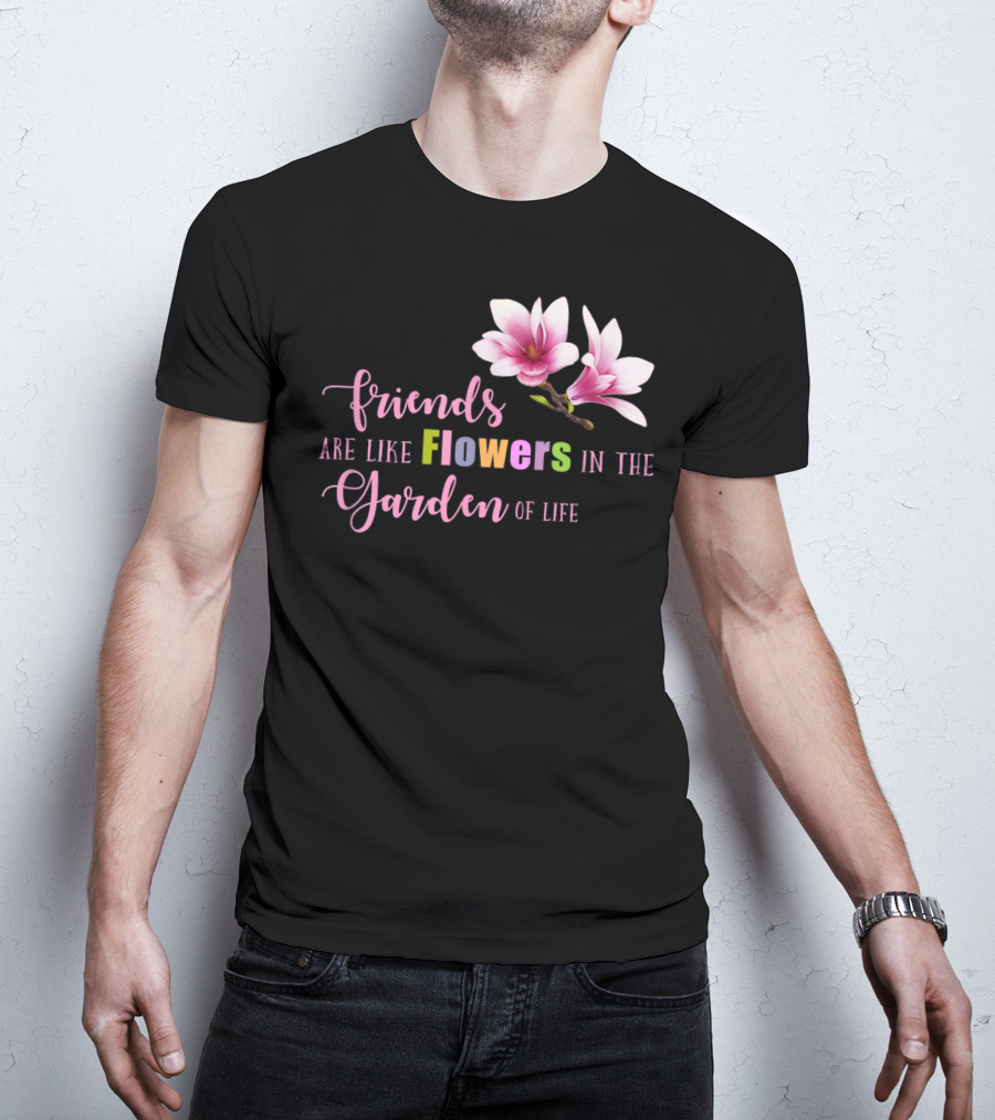 Friends Are Like Flowers In The Garden Of Life Cute Best Friend Friendship Flower Girls T T-Shirt