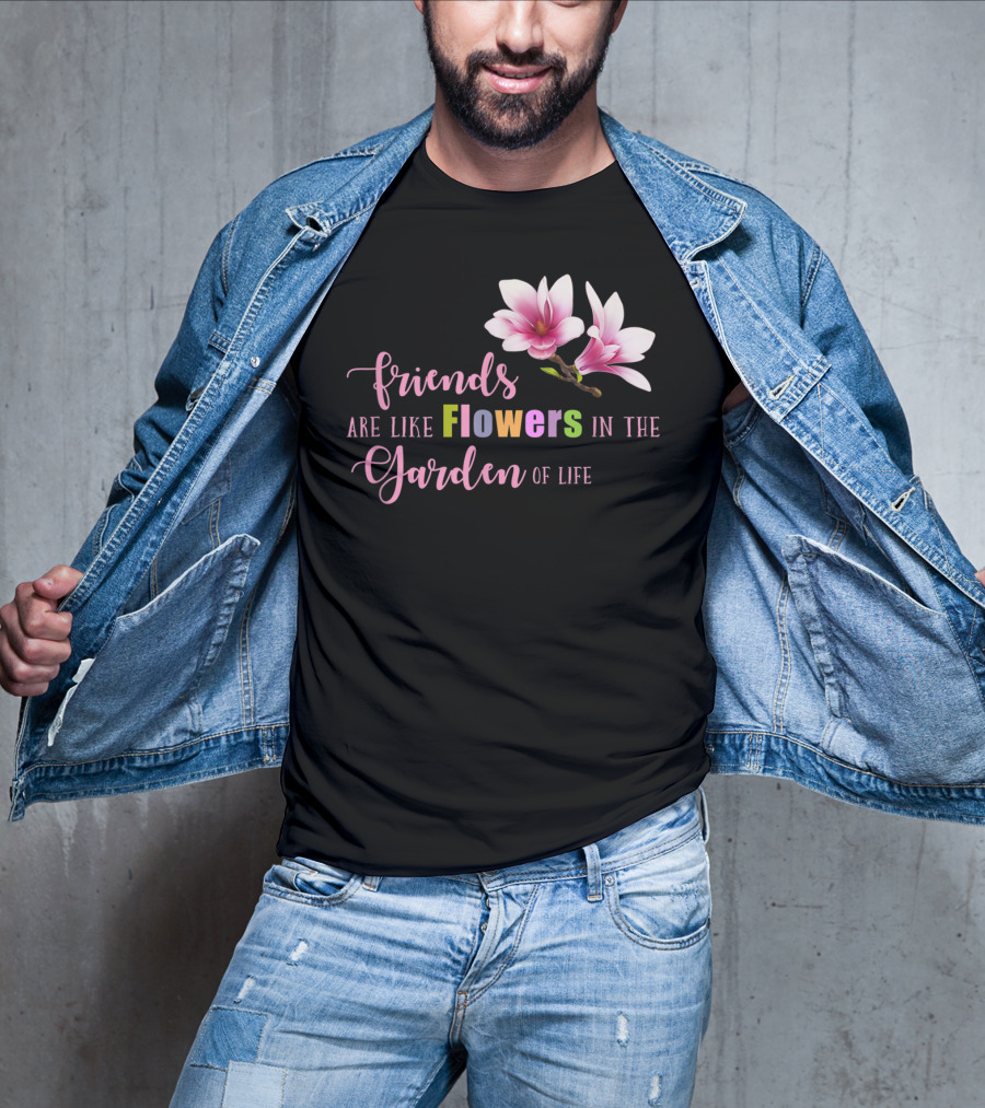 Friends Are Like Flowers In The Garden Of Life Cute Best Friend Friendship Flower Girls T T-Shirt