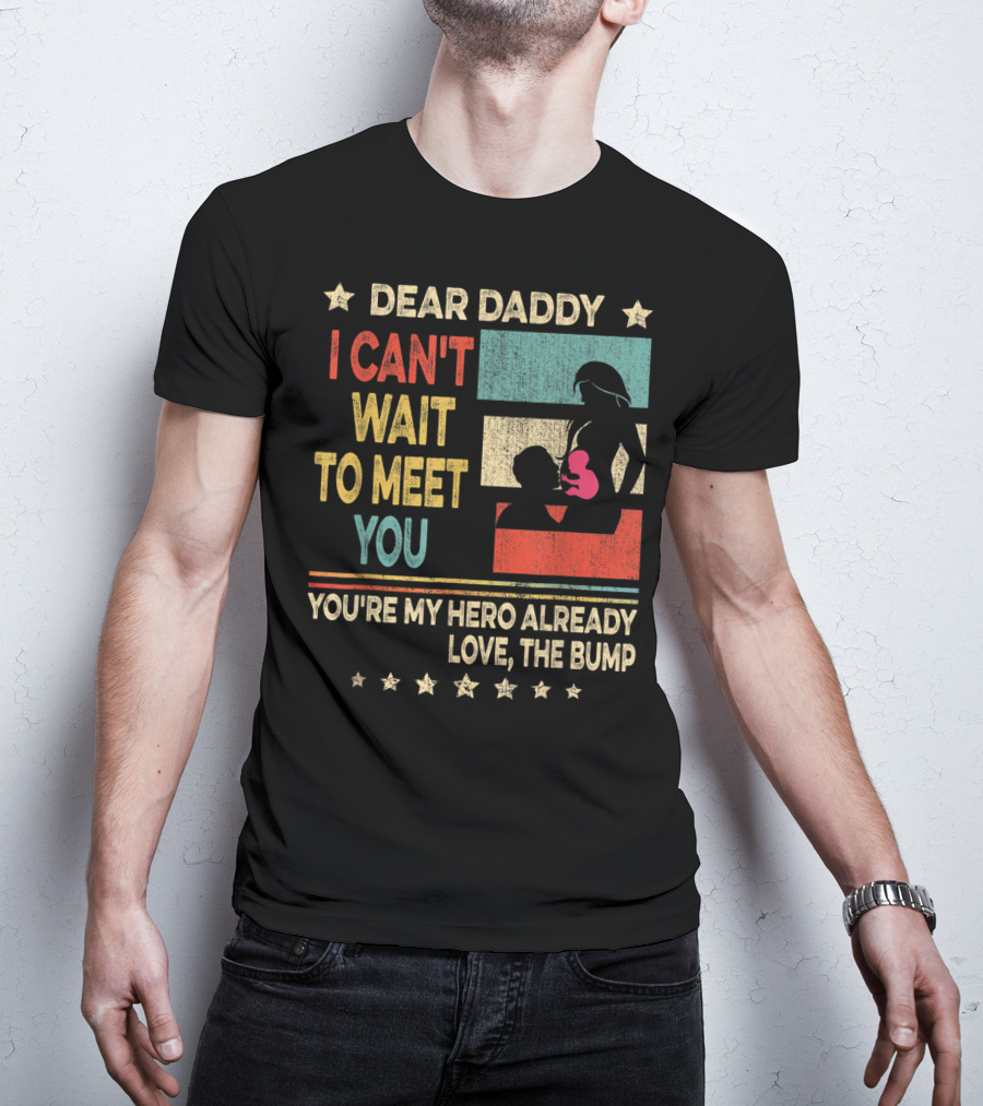 Dear Daddy I Can't Wait To Meet You You're My Hero Already Love The Bump T-Shirt