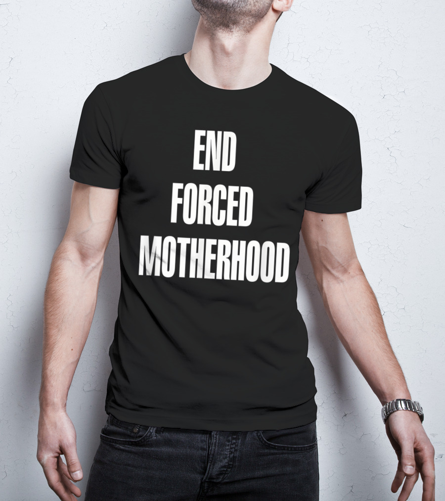End Forced Motherhood Protest Empowerment T-Shirt