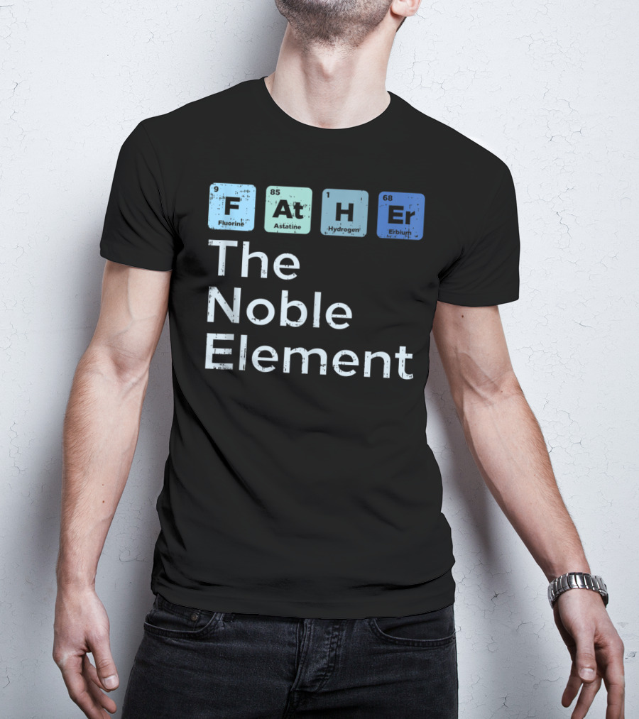Father The Noble Element Fluorine Astatine Hydrogen Erbium Science Periodic T-Shirt