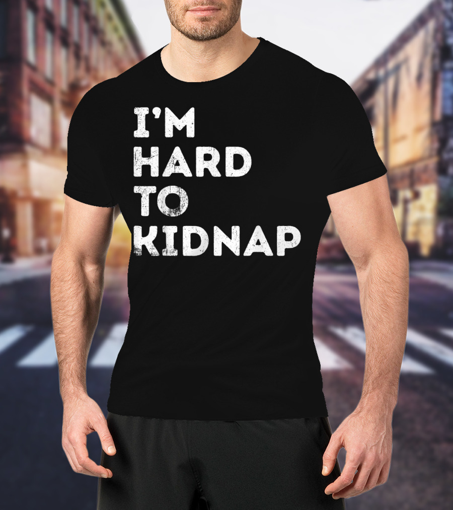 I'm Hard To Kidnap Funny Mens Womens Gift T-Shirt
