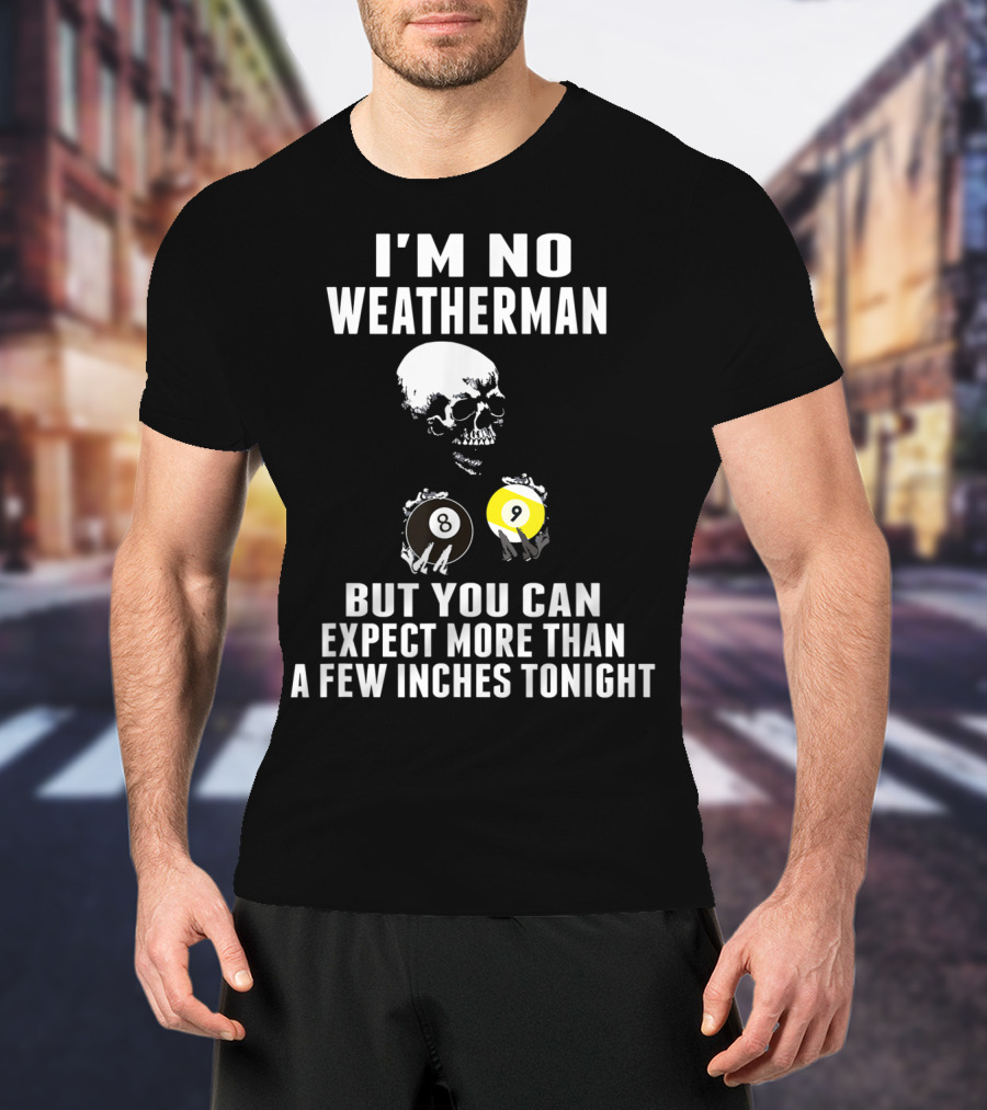I'm No Weatherman Expect More Than A Few Inches Tonight Billiards 8 9 Ball Skull T-Shirt