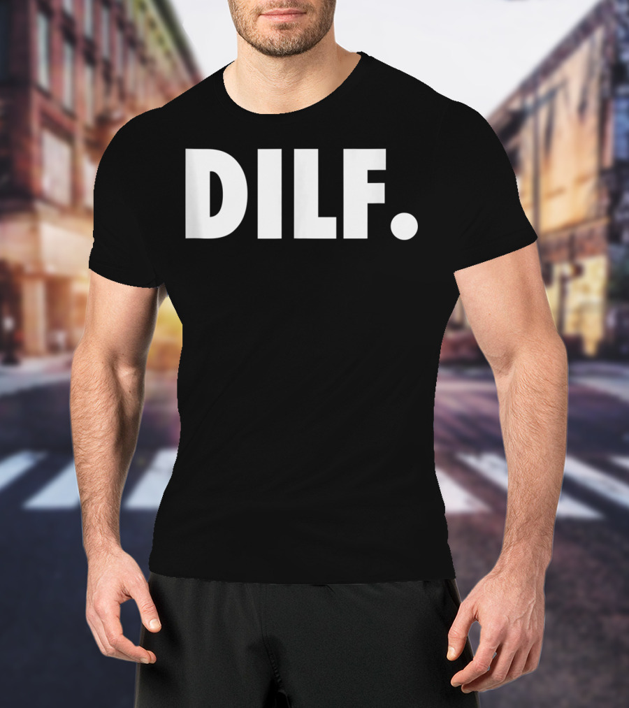DILF Funnys For Men Adult Humor Gag Gift T-Shirt