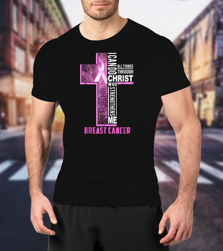 Fighting Breast Cancer Warrior I Can Do All Things Through Christ Who Strengthens Me T-Shirt