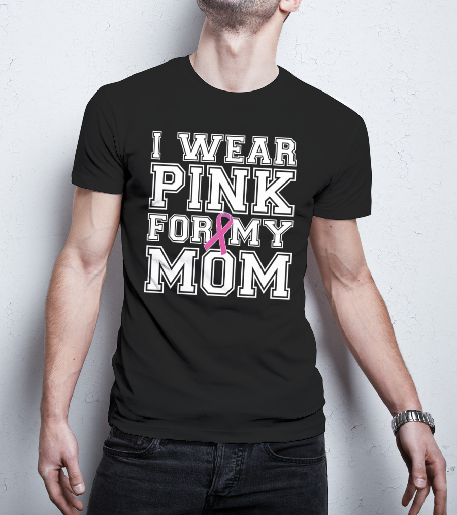 I Wear Pink For My Mom Breast Cancer Awareness T-Shirt