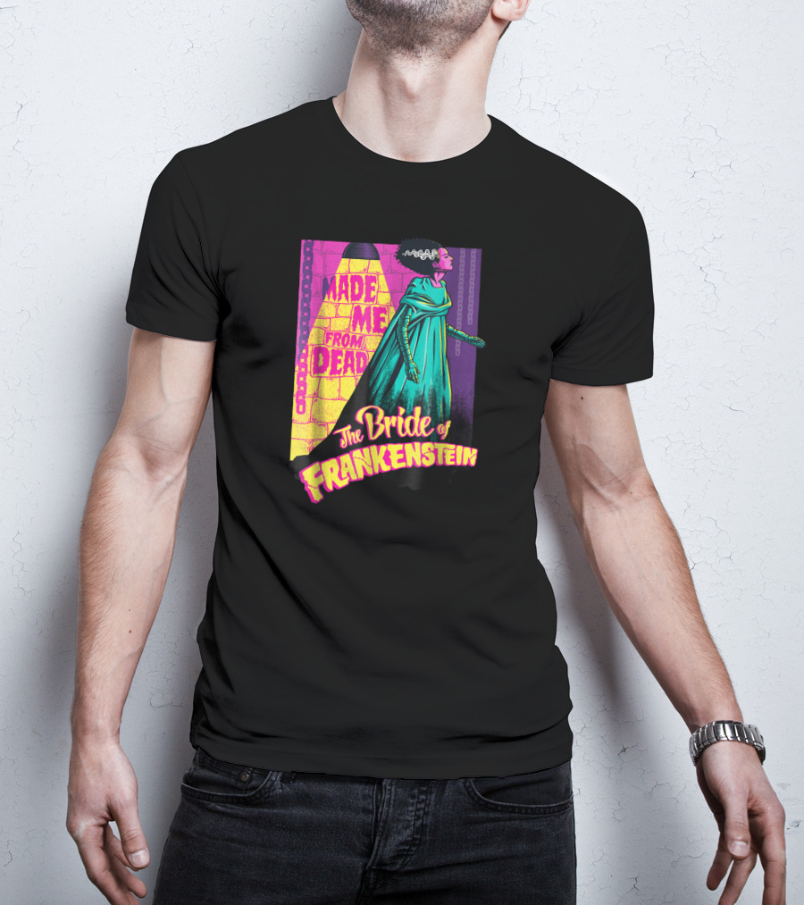 Made Me From Dead The Bride Of Frankenstein T-Shirt