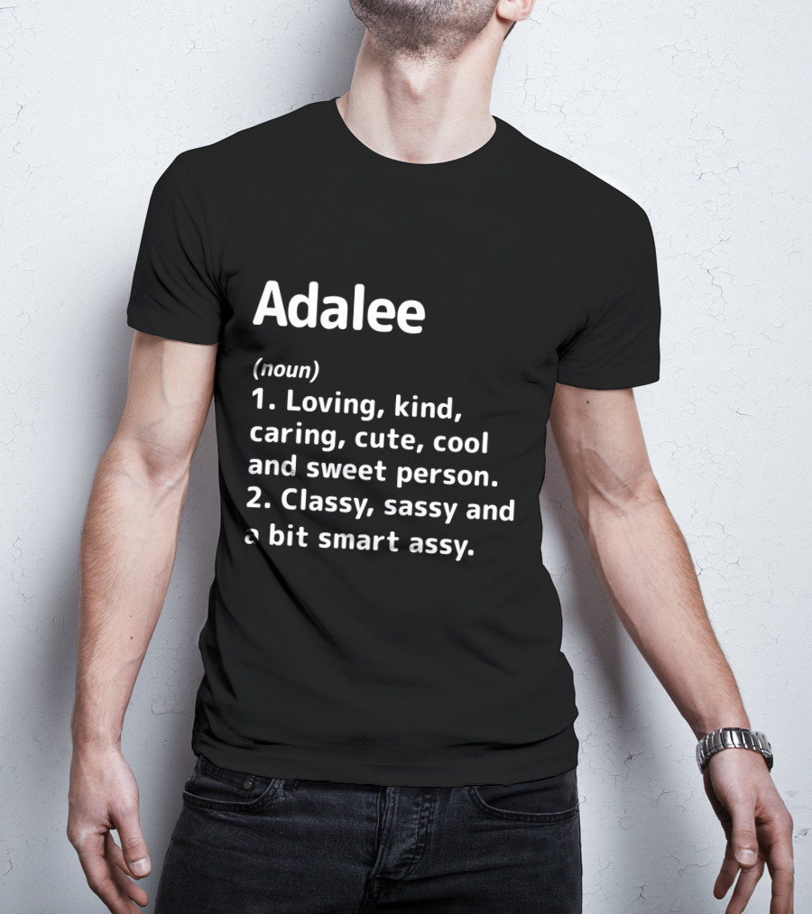 Adalee Definition: Loving Kind Caring Cute Cool Sweet Classy Sassy Smart Assy T-Shirt