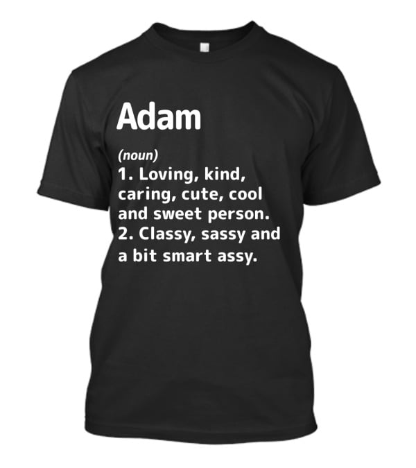 Adam Definition Loving Kind Caring Cute Cool Classy Sassy Smart Assy T-Shirt