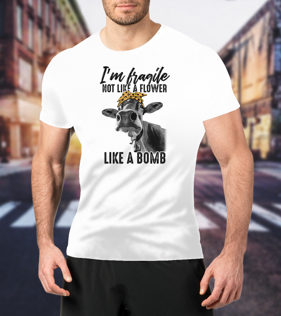 I'm Fragile Not Like A Flower Like A Bomb Cow With Bandana T-Shirt