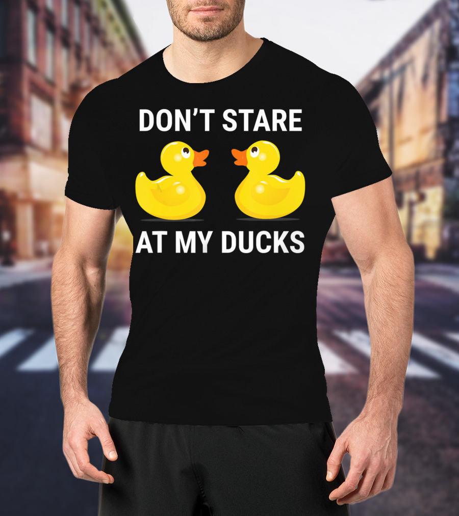 Don't Stare At My Ducks Funny Rubber Duck Joke T-Shirt
