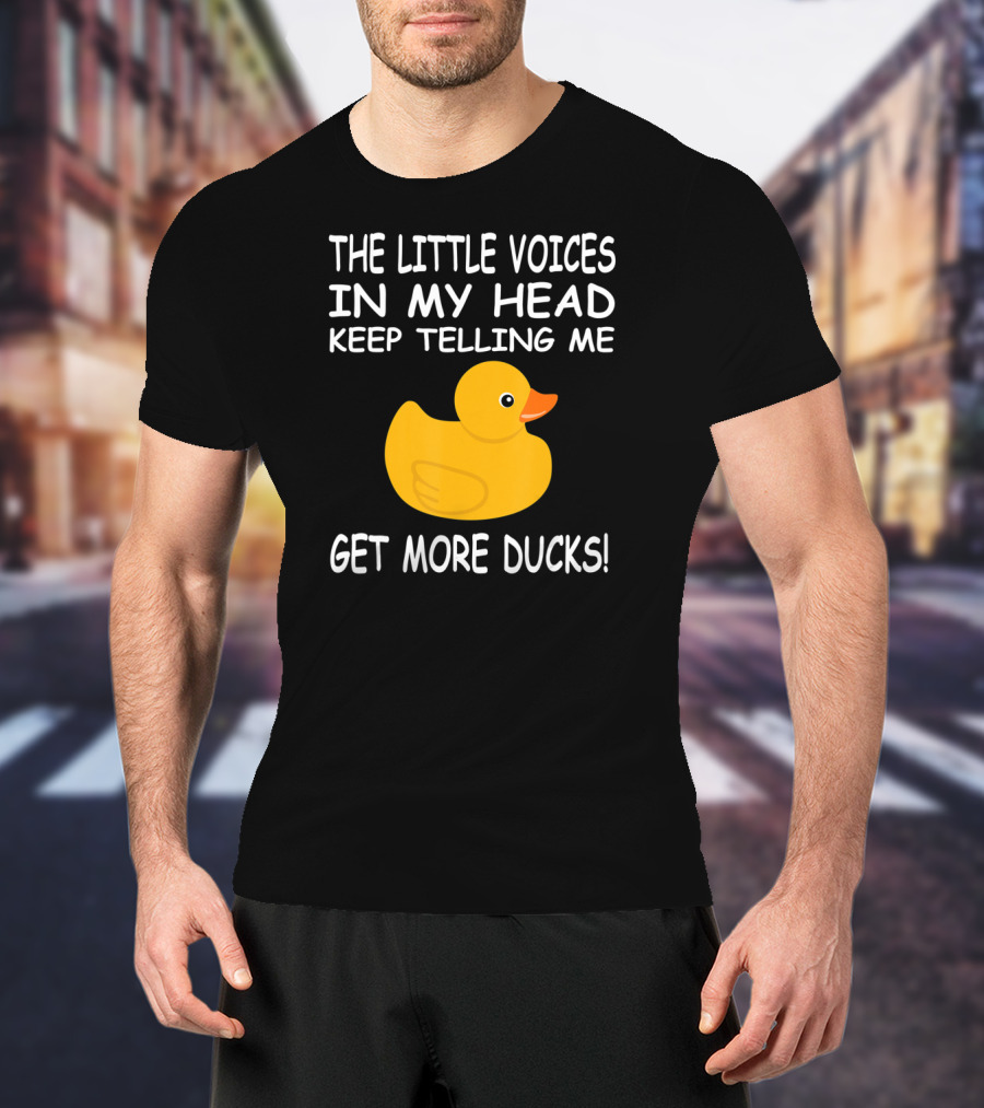 The Little Voices In My Head Keep Telling Me Get More Ducks T-Shirt