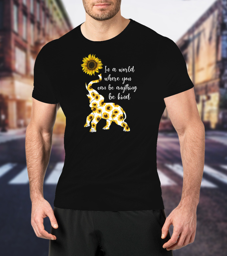 In A World Where You Can Be Anything Be Kind Sunflower Elephant T-Shirt