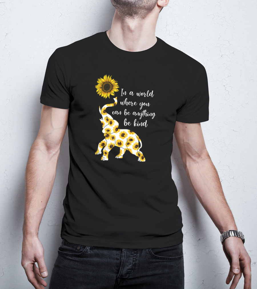 In A World Where You Can Be Anything Be Kind Sunflower Elephant T-Shirt