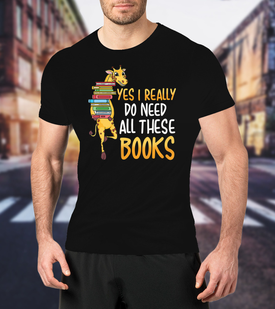 Yes I Really Do Need All These Books Giraffe Funny Library Literacy T-Shirt