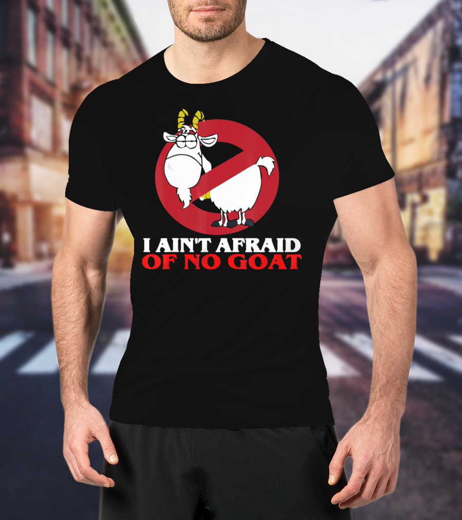 I Ain't Afraid Of No Goat Funny Goats Parody With Red No T-Shirt