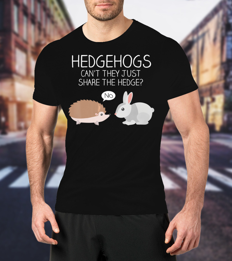 Hedgehogs Can't They Just Share The Hedge No T-Shirt