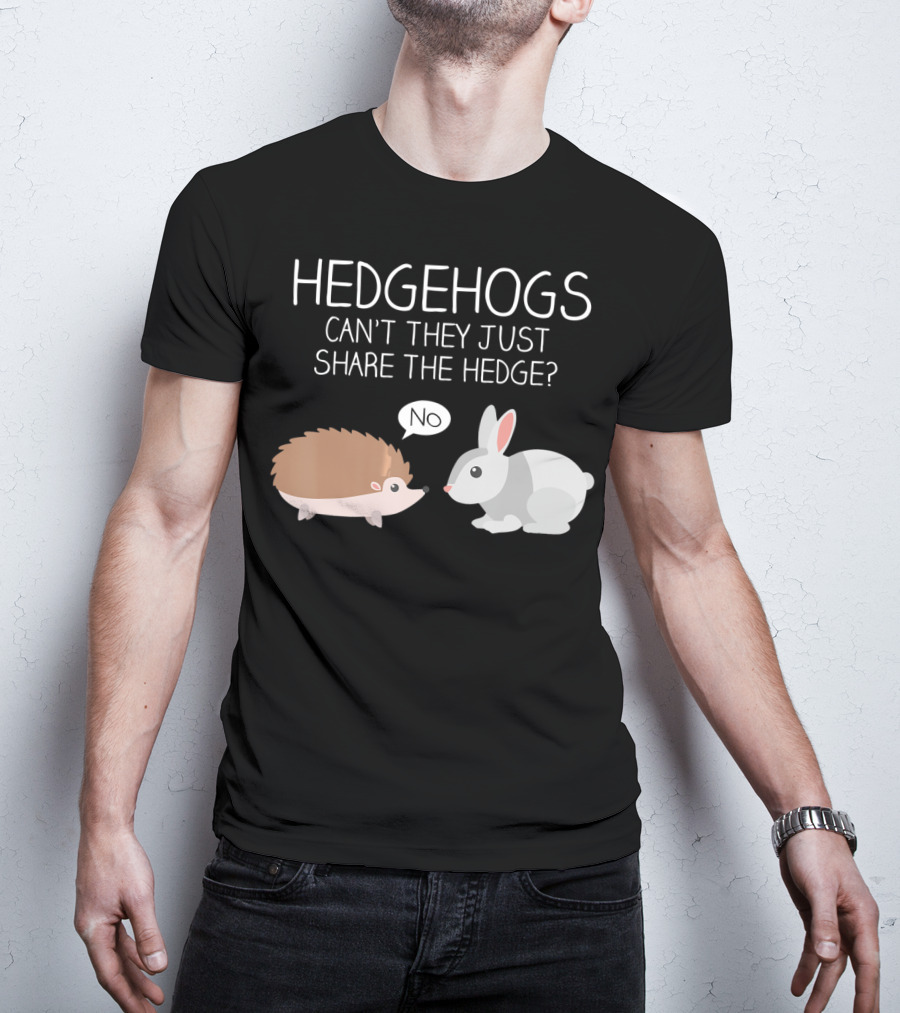 Hedgehogs Can't They Just Share The Hedge No T-Shirt