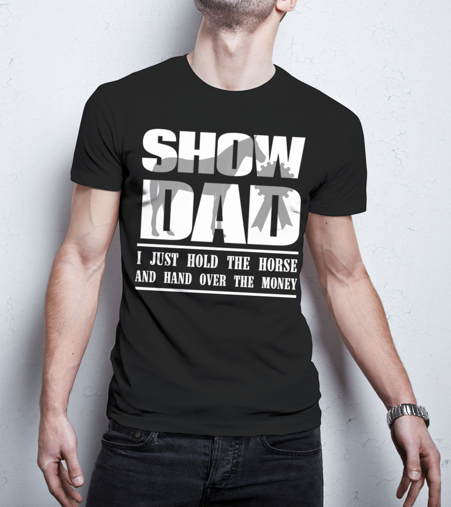 Show Dad I Just Hold The Horse And Hand Over The Money T-Shirt