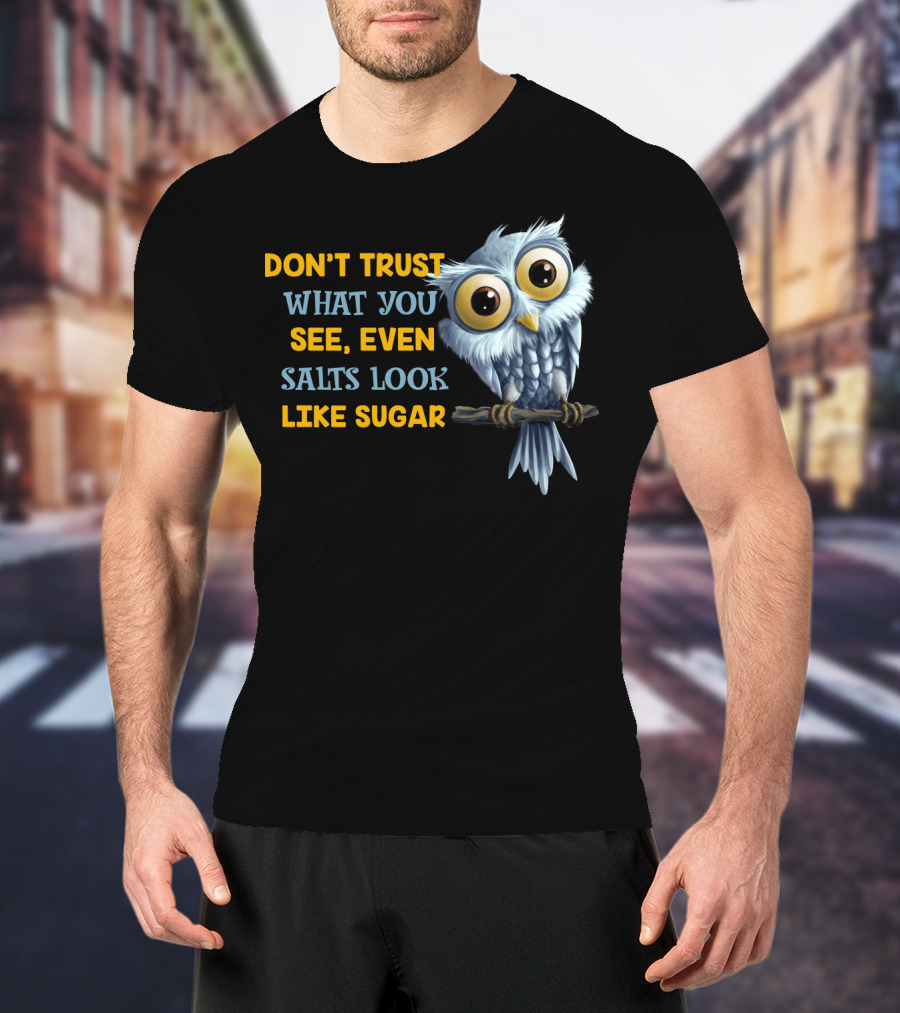 Don't Trust What You See Even Salts Look Like Sugar Owl T-Shirt