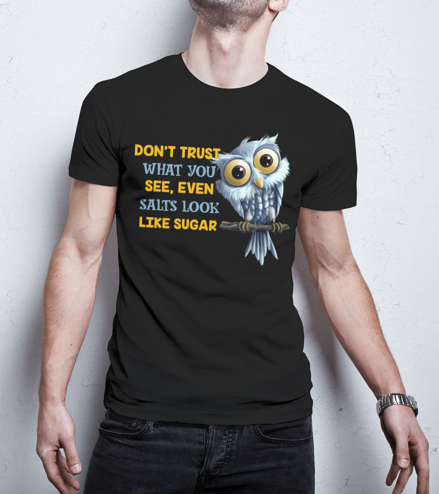 Don't Trust What You See Even Salts Look Like Sugar Owl T-Shirt