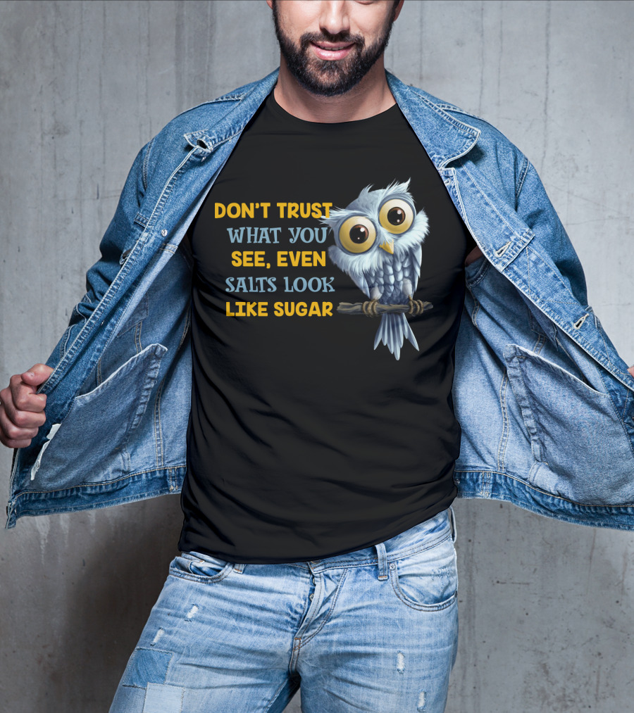 Don't Trust What You See Even Salts Look Like Sugar Owl T-Shirt