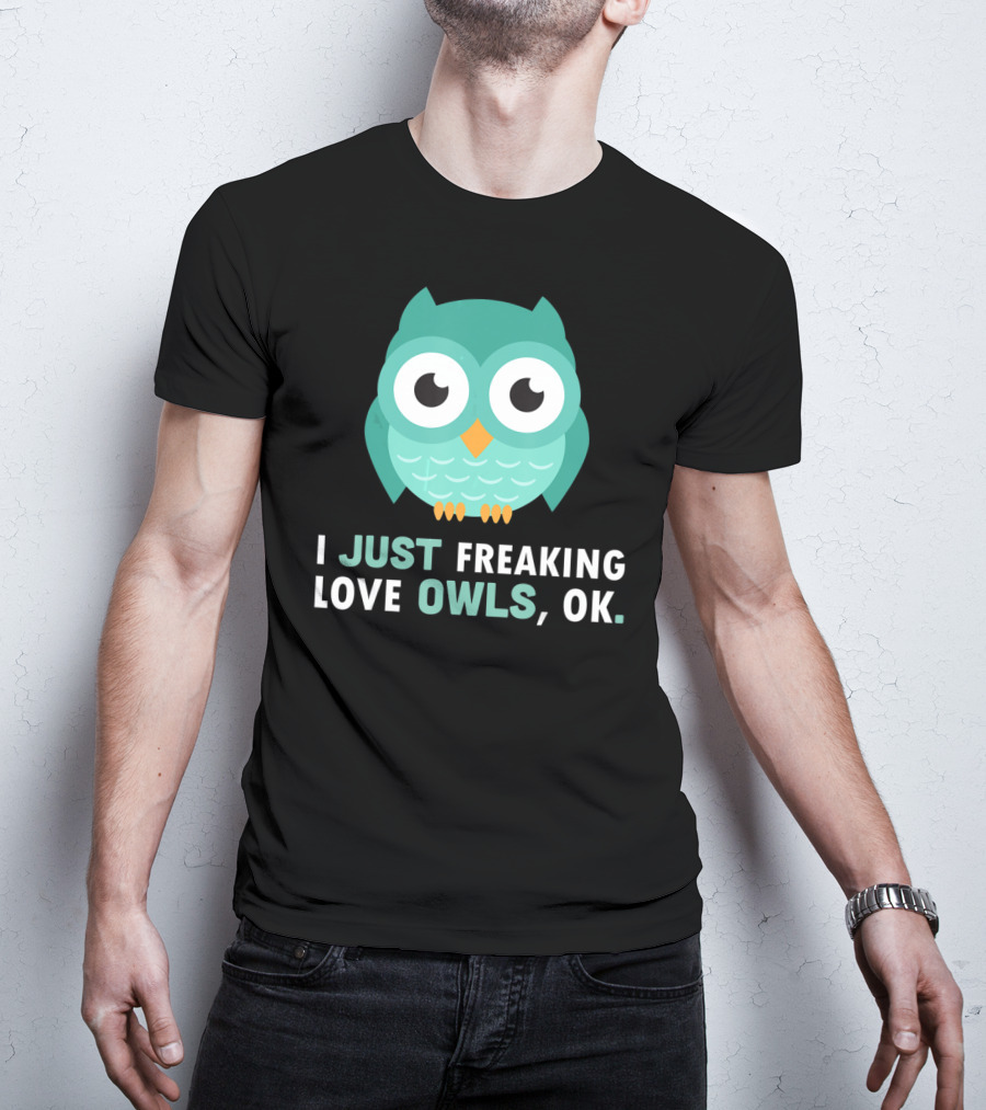 I Just Freaking Love Owls OK Funny Night Owl T-Shirt