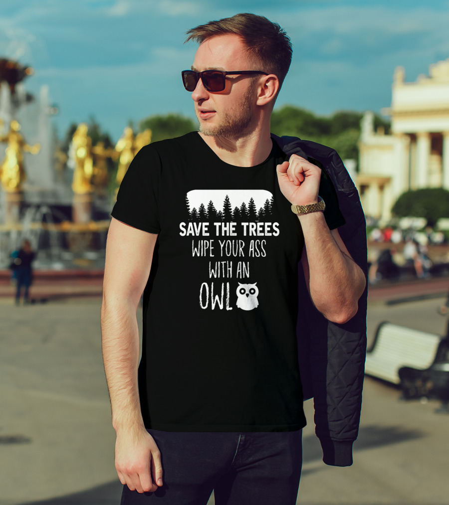 Save The Trees Wipe Your Ass With An Owl Forest T-Shirt