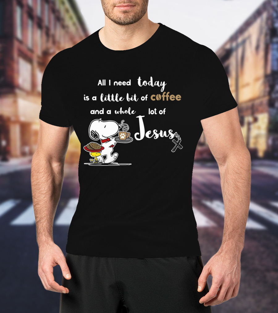All I Need Today Is A Little Bit Of Coffee And A Whole Lot Of Jesus Snoopy Peanuts T-Shirt