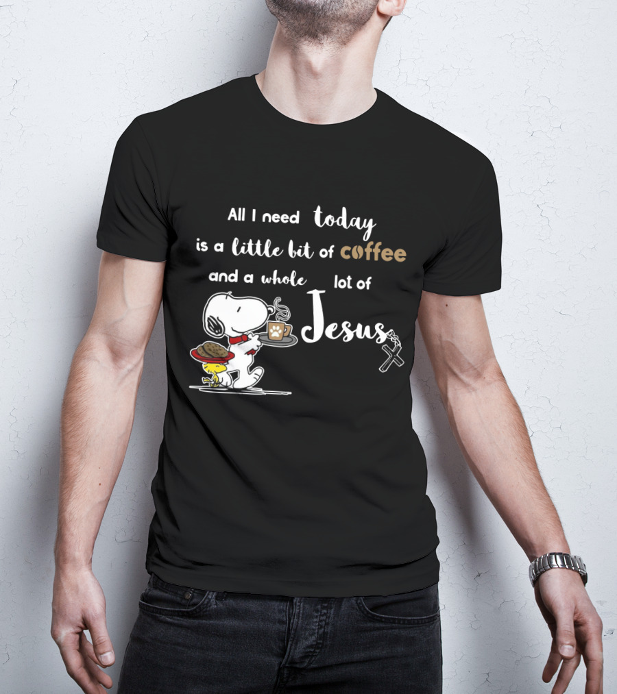 All I Need Today Is A Little Bit Of Coffee And A Whole Lot Of Jesus Snoopy Peanuts T-Shirt