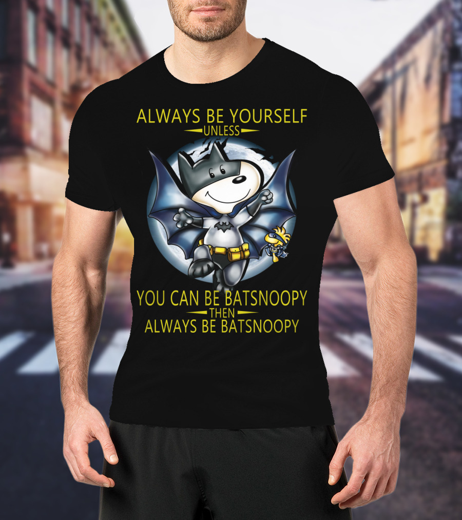 Always Be Yourself Unless You Can Be Batsnoopy Then Always Be Batsnoopy T-Shirt
