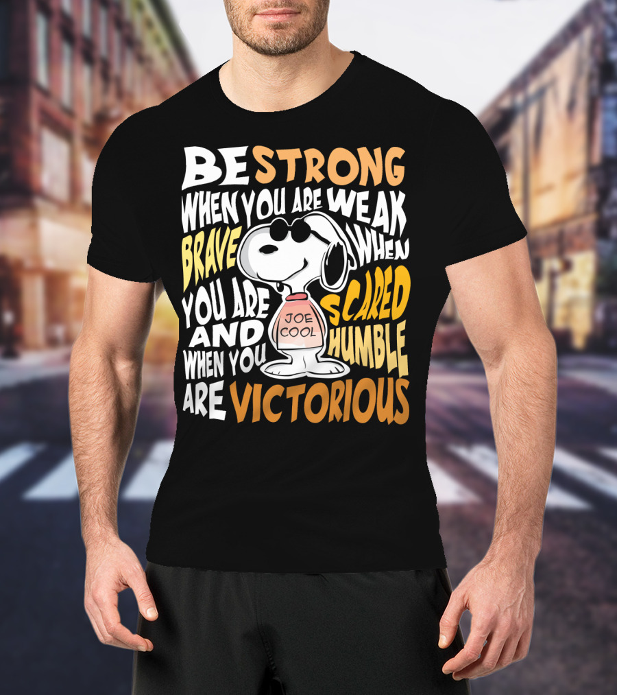 Be Strong When You Are Weak Brave When You Are Scared Humble When You Are Victorious Snoopy Joe Cool Peanuts T-Shirt