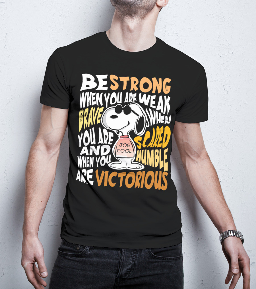 Be Strong When You Are Weak Brave When You Are Scared Humble When You Are Victorious Snoopy Joe Cool Peanuts T-Shirt