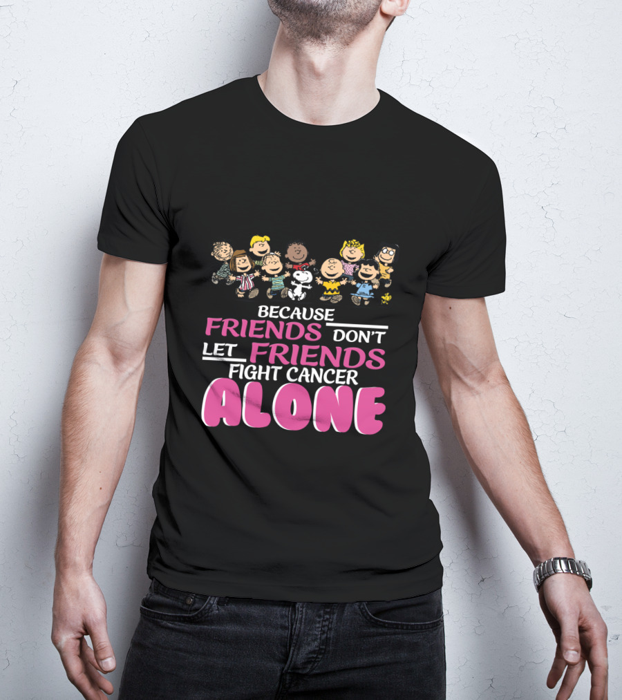 Because Friends Don't Let Friends Fight Cancer Alone Snoopy The Peanuts Movie Characters T-Shirt