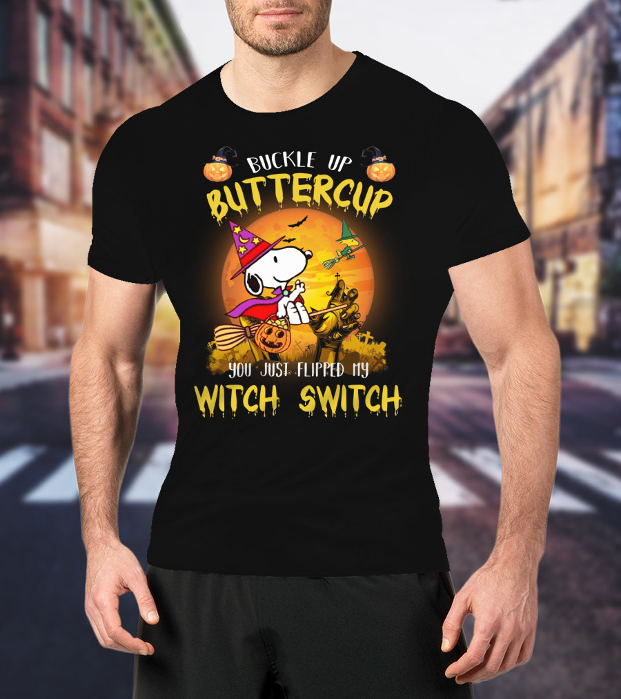 Buckle Up Buttercup Snoopy The Peanuts Movie You Just Flipped My Witch Switch T-Shirt