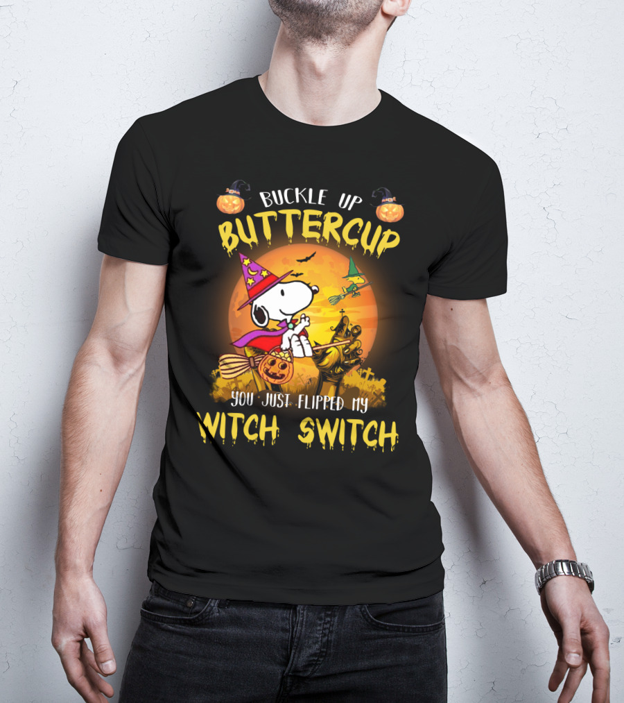 Buckle Up Buttercup Snoopy The Peanuts Movie You Just Flipped My Witch Switch T-Shirt