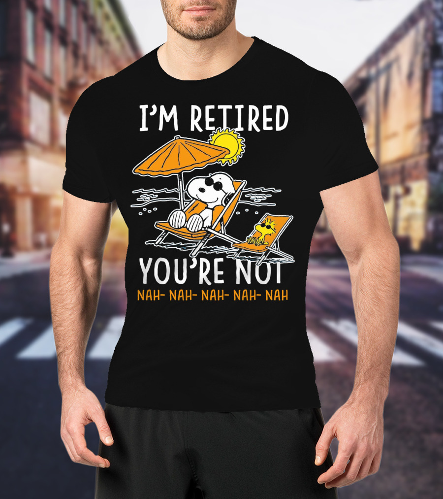 I'm Retired You're Not Snoopy Nah Nah Nah The Peanuts Movie T-Shirt