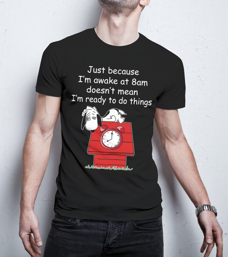 Just Because I'm Awake At 8am Doesn't Mean I'm Ready To Do Things Snoopy The Peanuts Movie T-Shirt