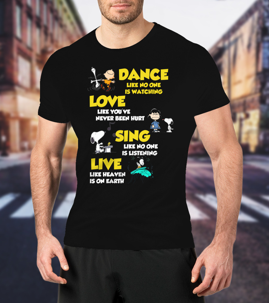 Dance Love Sing Live Like Heaven Is On Earth Positive Snoopy The Peanuts Movie T-Shirt