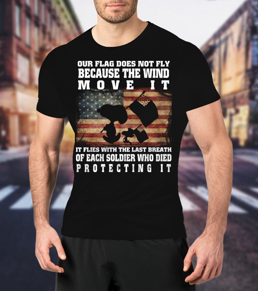 Our Flag Does Not Fly Because The Wind Move It Snoopy The Peanuts Movie Soldier Protecting It T-Shirt