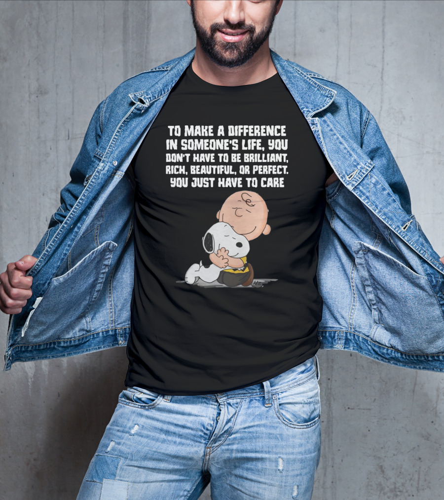 To Make A Difference In Someone's Life You Just Have To Care Snoopy The Peanuts Movie Hug T-Shirt
