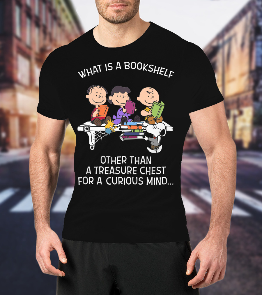 What Is A Bookshelf Other Than A Treasure Chest For A Curious Mind Snoopy The Peanuts Movie T-Shirt