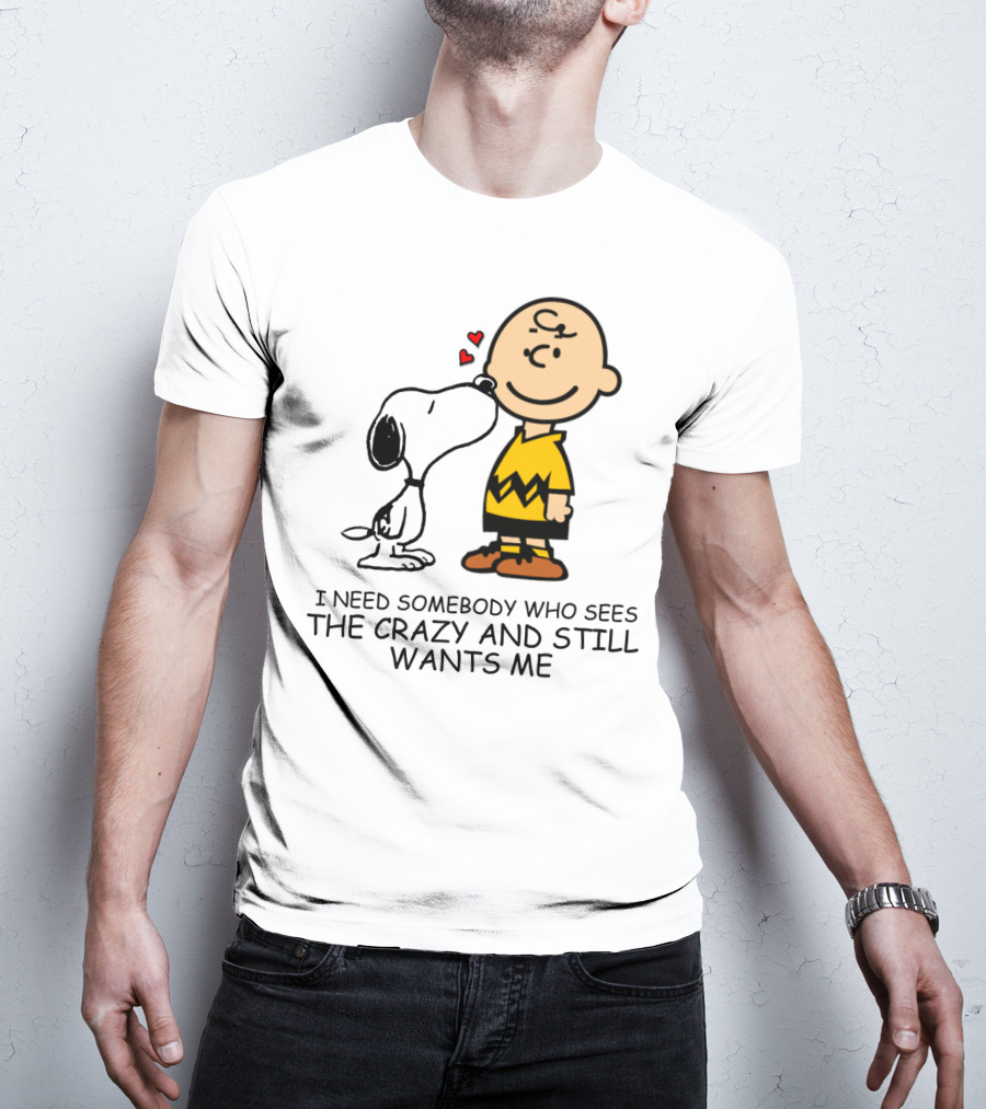 I Need Somebody Who Sees The Crazy And Still Wants Me Snoopy The Peanuts Movie T-Shirt